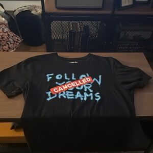 Follow your Dreams - Cancelled T Shirt